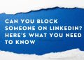 Can You Block Someone on LinkedIn? Here’s What You Need to Know