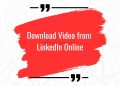 Unleashing the Power of “Download Video from LinkedIn Online”
