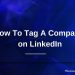 How To Tag A Company on LinkedIn? 5 Steps to Tag Companies on LinkedIn