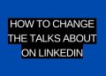 How to Change the Talks About on LinkedIn: A Guide to Enhancing Your Professional Presence Online