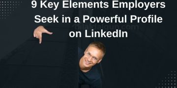 9 Key Elements Employers Seek in a Powerful Profile on LinkedIn