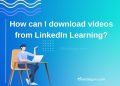 How can I download videos from LinkedIn Learning?