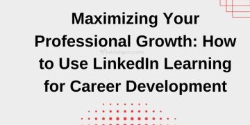 Maximizing Your Career with LinkedIn Learning: A Complete Guide