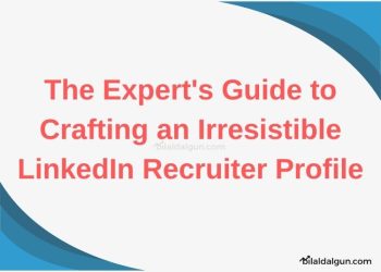 The Expert’s Guide to Crafting an Irresistible LinkedIn Recruiter Profile