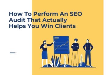 How To Perform An SEO Audit That Actually Helps You Win Clients